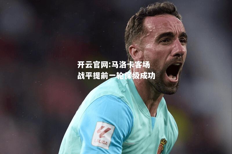 开云官网:马洛卡客场战平提前一轮保级成功