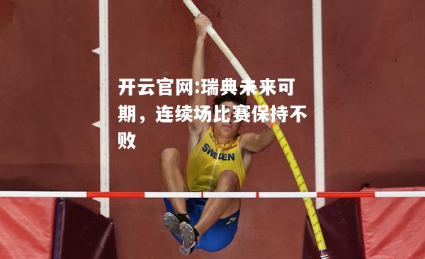 开云官网:瑞典未来可期，连续场比赛保持不败