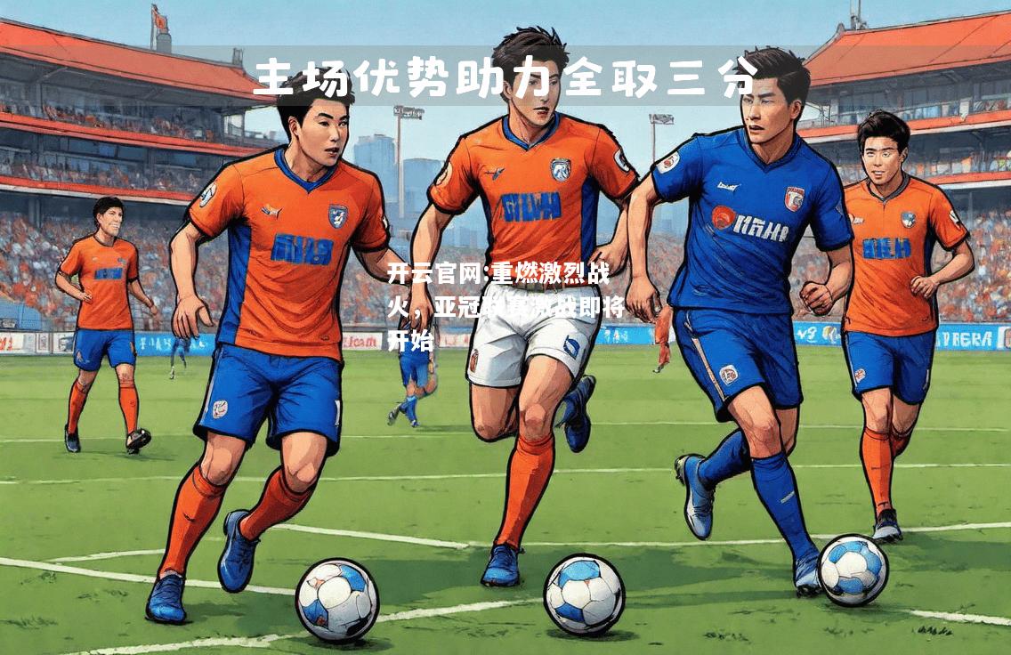 开云官网:重燃激烈战火，亚冠联赛激战即将开始