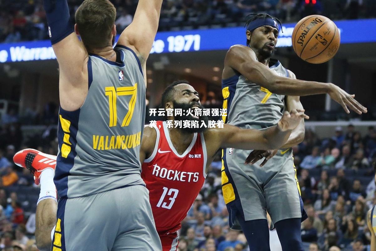 开云官网:火箭顽强逆袭，系列赛陷入胶着
