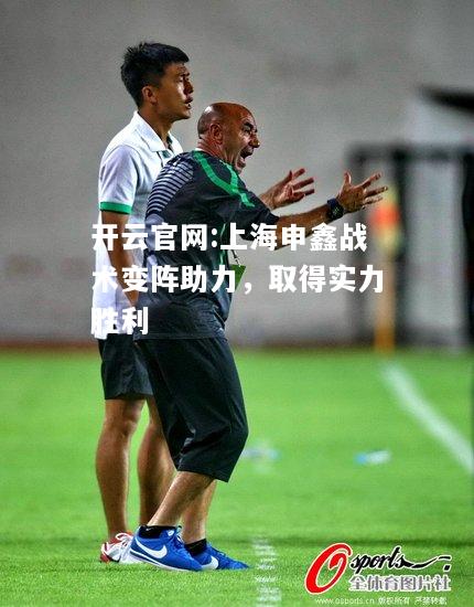 开云官网:上海申鑫战术变阵助力，取得实力胜利
