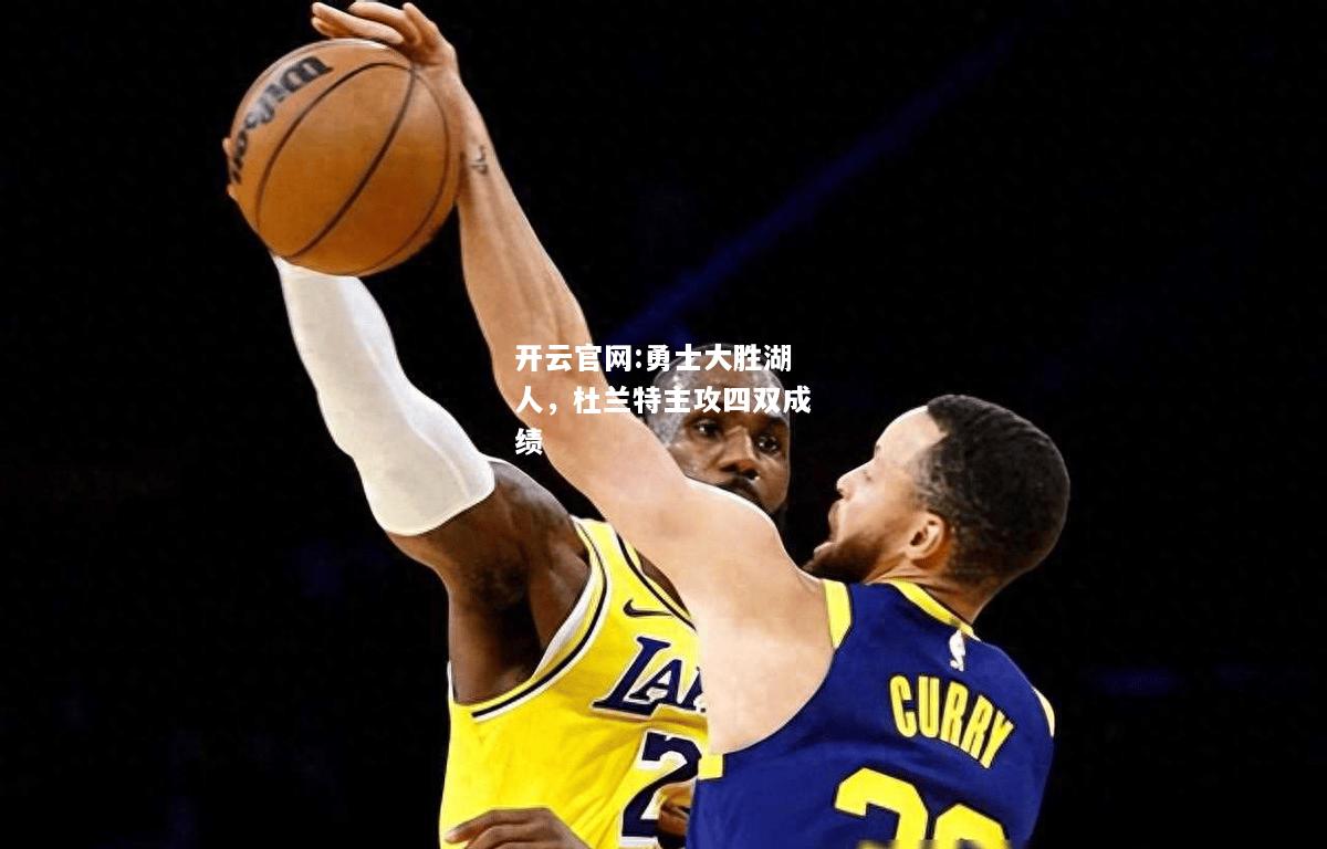 开云官网:勇士大胜湖人，杜兰特主攻四双成绩