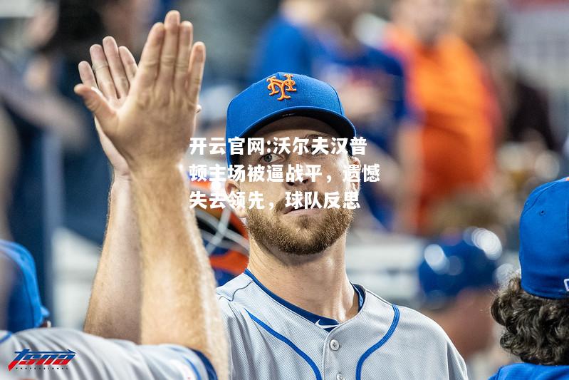 开云官网:沃尔夫汉普顿主场被逼战平，遗憾失去领先，球队反思