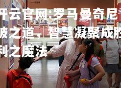 开云官网:罗马曼奇尼破之道，智慧凝聚成胜利之魔法