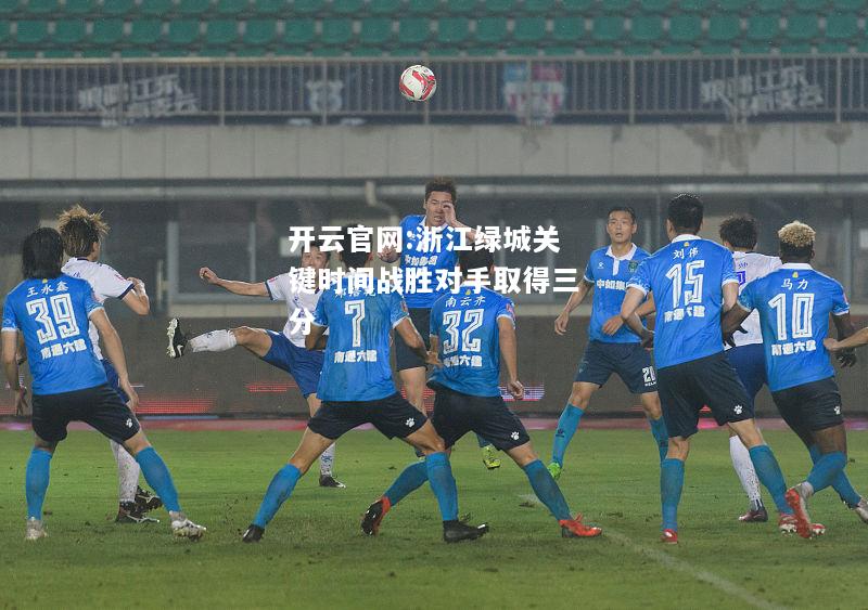 开云官网:浙江绿城关键时间战胜对手取得三分