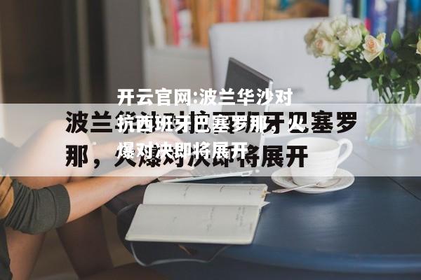 开云官网:波兰华沙对抗西班牙巴塞罗那，火爆对决即将展开