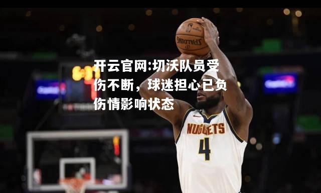 开云官网:切沃队员受伤不断，球迷担心已负伤情影响状态