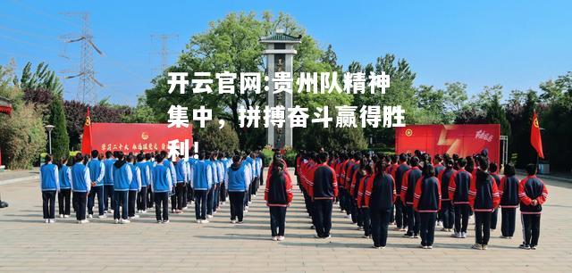 开云官网:贵州队精神集中，拼搏奋斗赢得胜利！