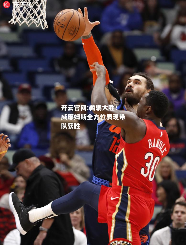 开云官网:鹈鹕大胜！威廉姆斯全方位表现带队获胜