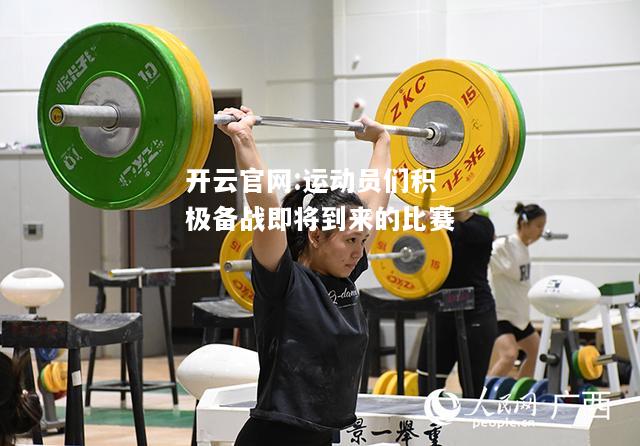 开云官网:运动员们积极备战即将到来的比赛
