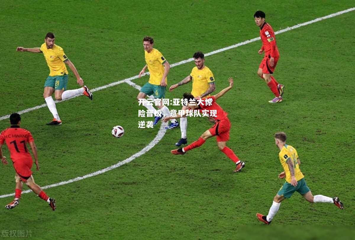 开云官网:亚特兰大惊险晋级，意甲球队实现逆袭