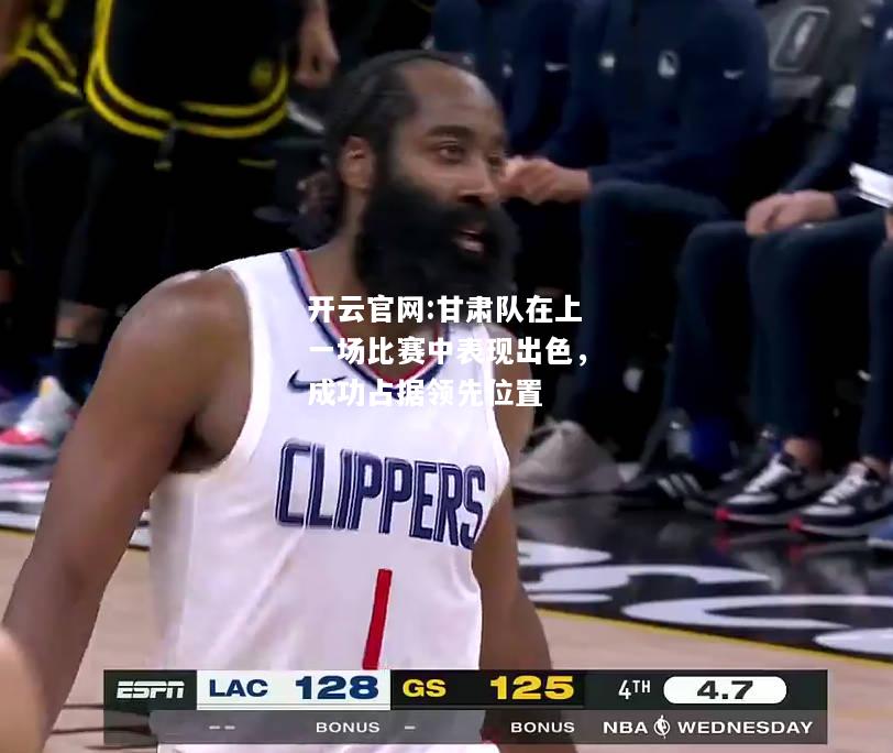 开云官网:甘肃队在上一场比赛中表现出色，成功占据领先位置