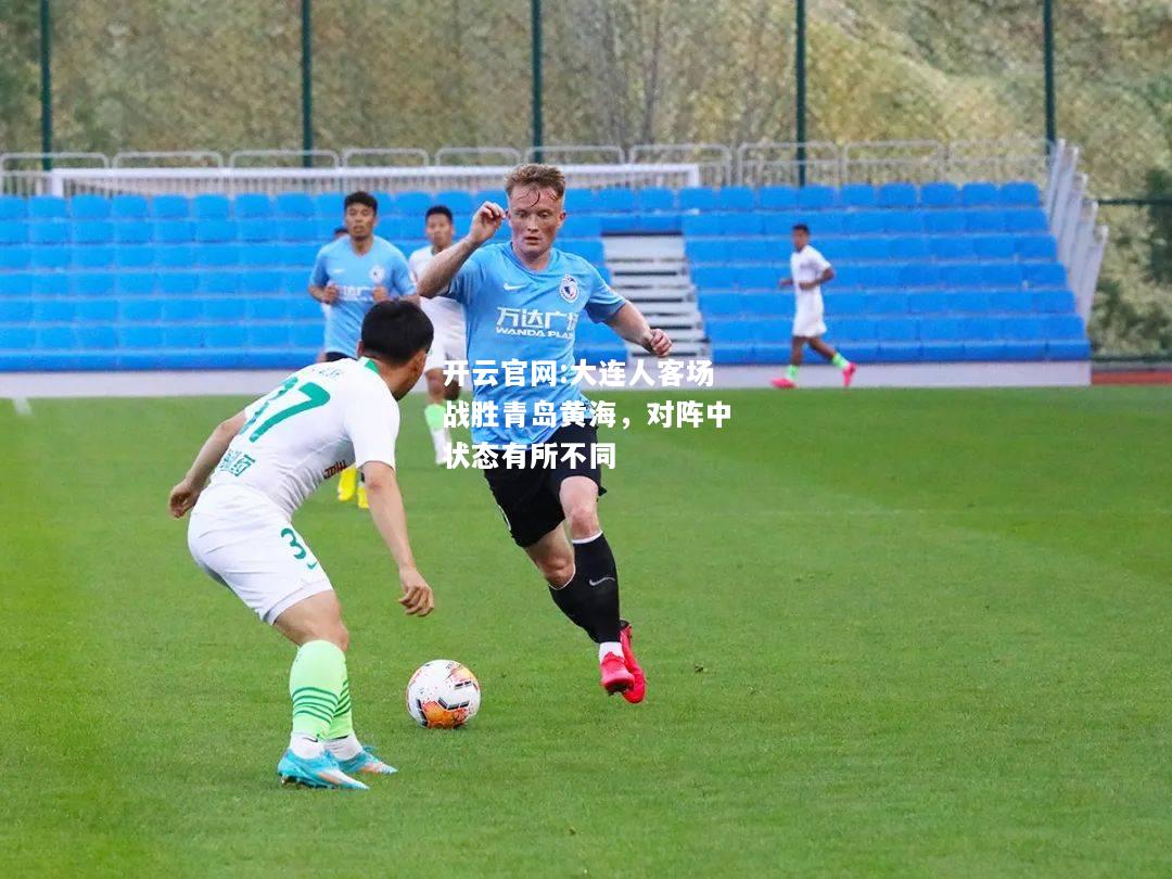 开云官网:大连人客场战胜青岛黄海，对阵中状态有所不同