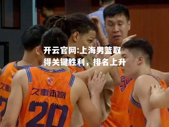 开云官网:上海男篮取得关键胜利，排名上升