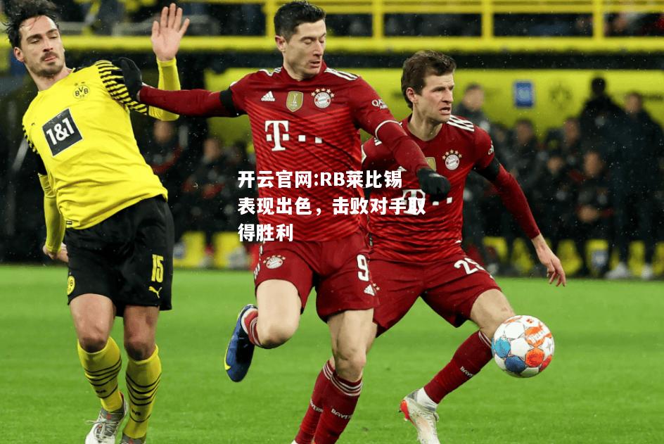 开云官网:RB莱比锡表现出色，击败对手取得胜利