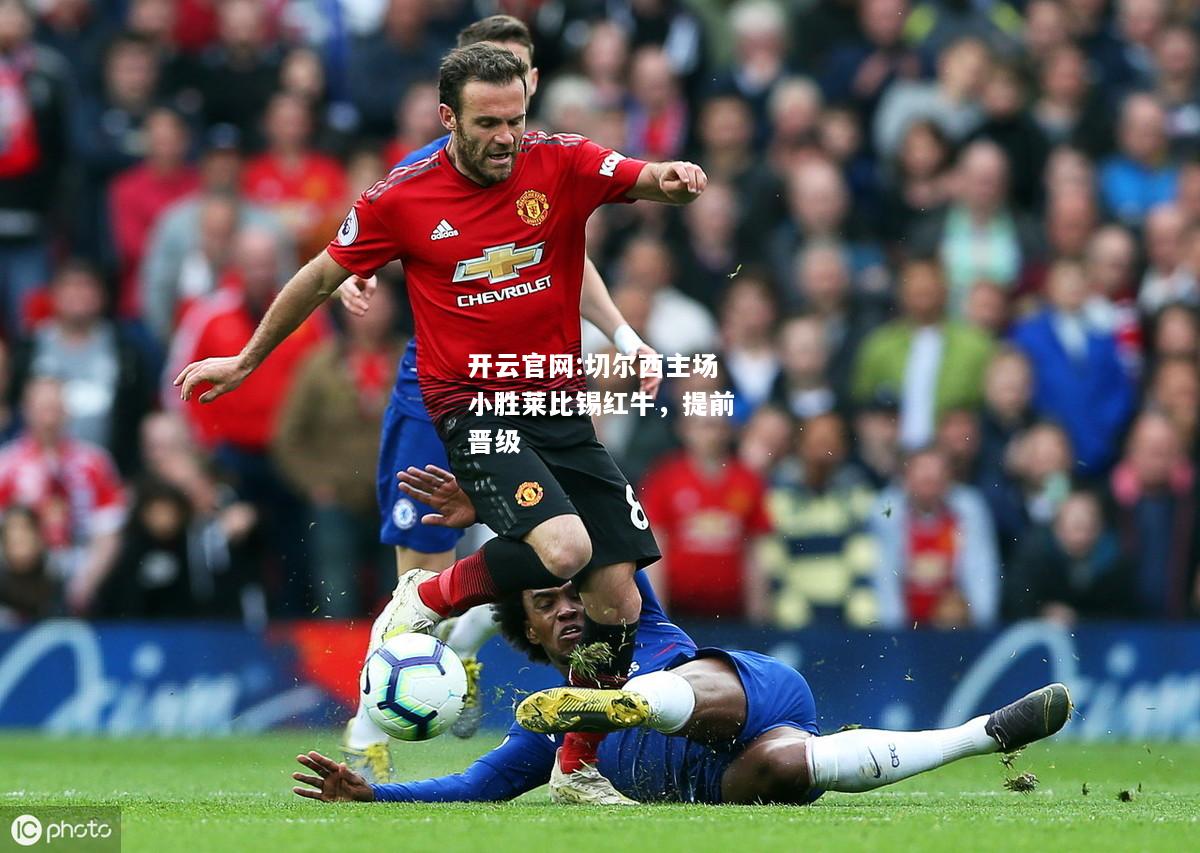 开云官网:切尔西主场小胜莱比锡红牛，提前晋级