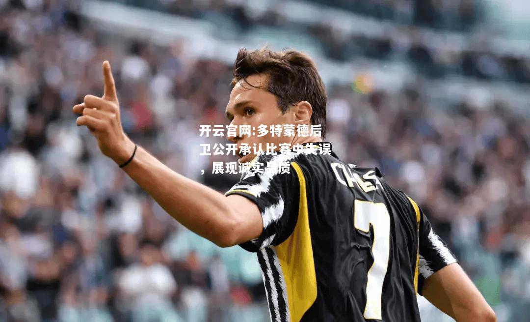 开云官网:多特蒙德后卫公开承认比赛中失误，展现诚实品质