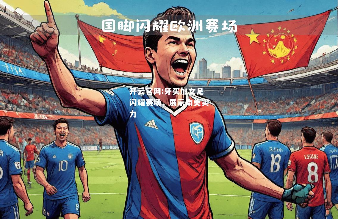 开云官网:牙买加女足闪耀赛场，展示南美实力