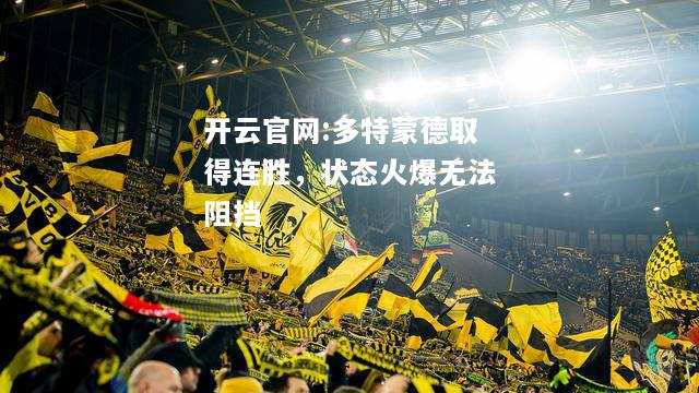 开云官网:多特蒙德取得连胜，状态火爆无法阻挡