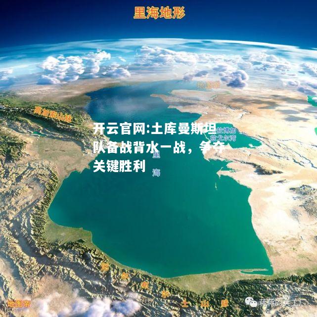 开云官网:土库曼斯坦队备战背水一战，争夺关键胜利