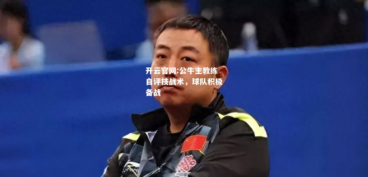 开云官网:公牛主教练自评技战术，球队积极备战