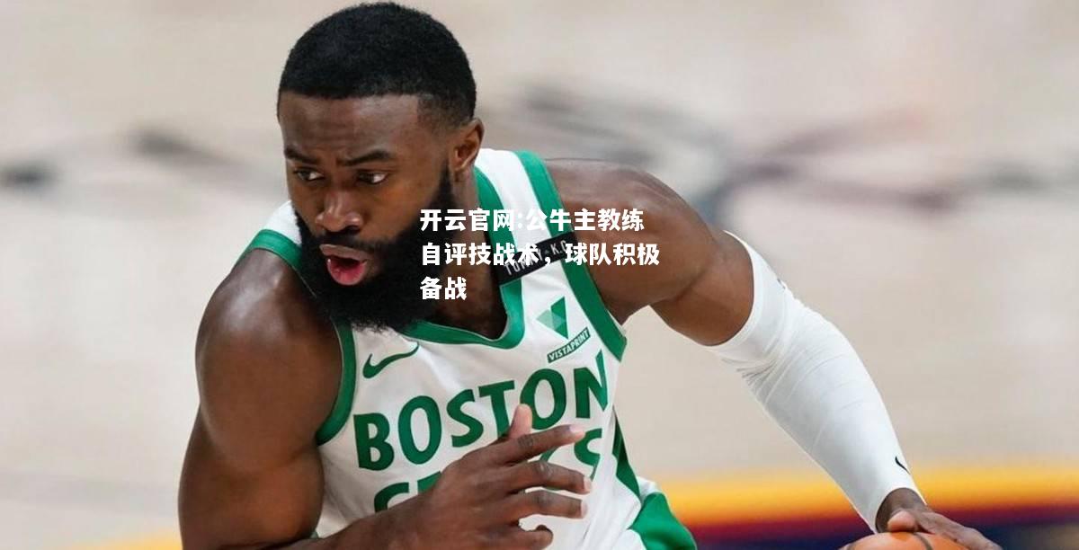 开云官网:公牛主教练自评技战术，球队积极备战