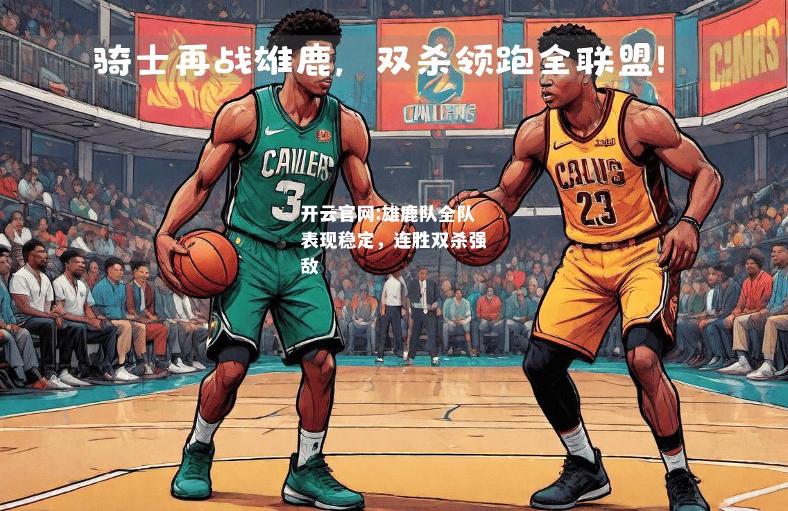 开云官网:雄鹿队全队表现稳定，连胜双杀强敌