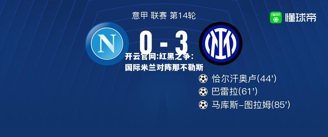 开云官网:红黑之争：国际米兰对阵那不勒斯