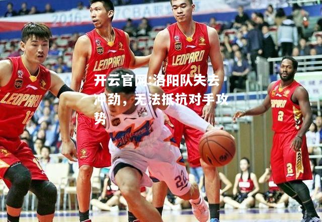 开云官网:洛阳队失去冲劲，无法抵抗对手攻势
