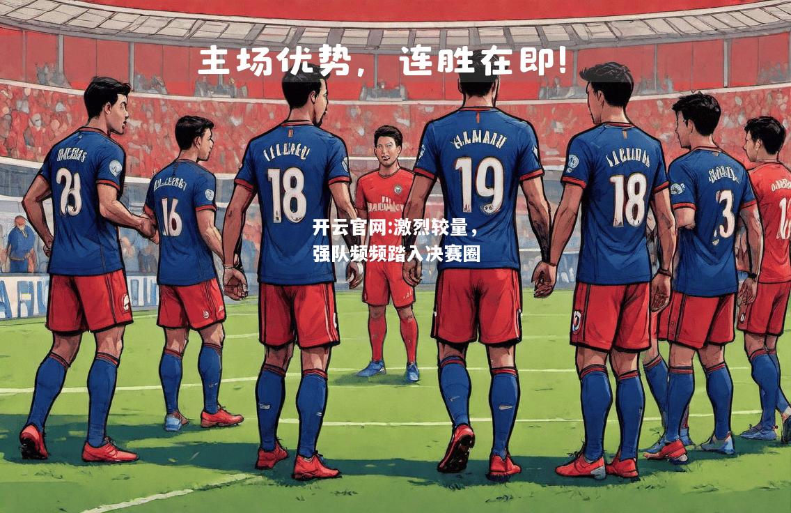 开云官网:激烈较量，强队频频踏入决赛圈