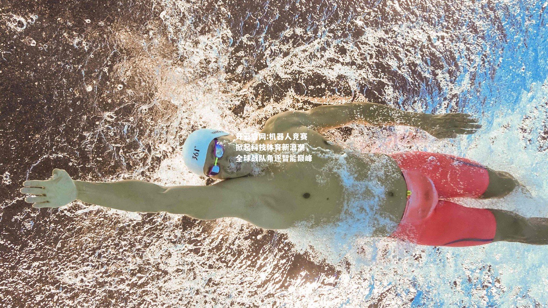 开云官网:机器人竞赛掀起科技体育新浪潮，全球战队角逐智能巅峰