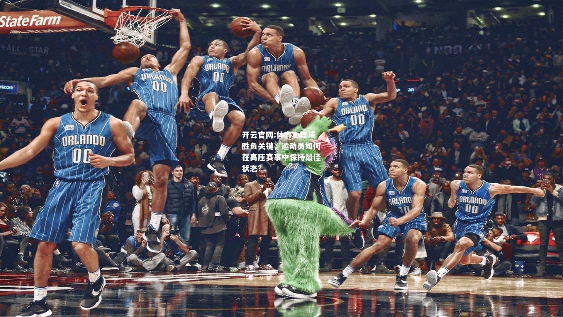 开云官网:体育心理成胜负关键，运动员如何在高压赛事中保持最佳状态？